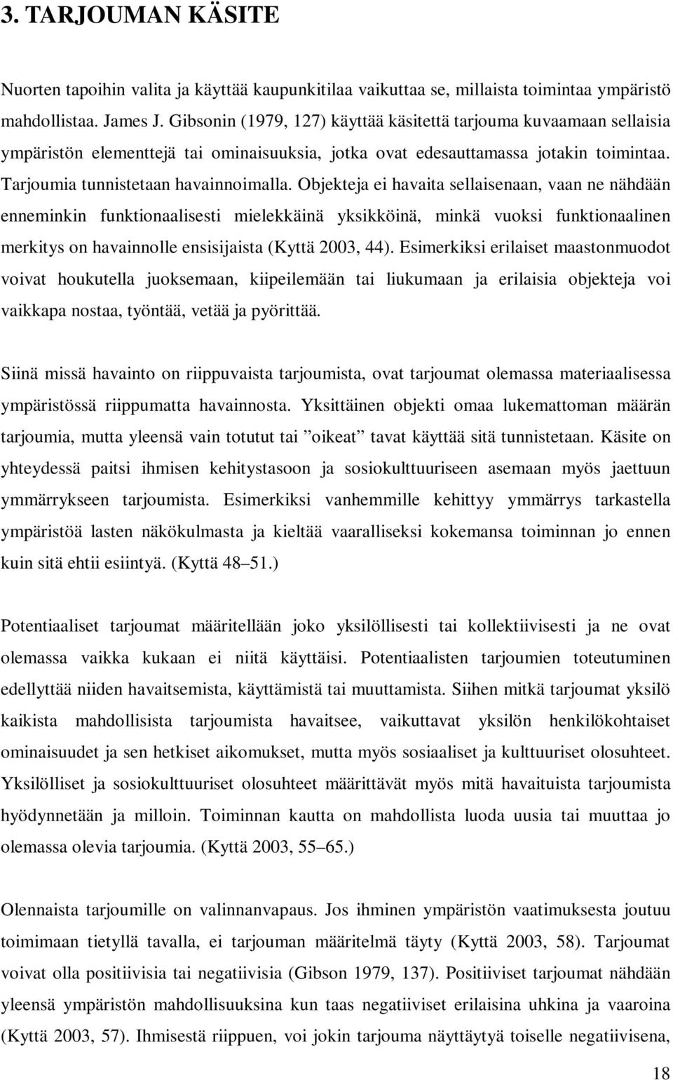 Objekteja ei havaita sellaisenaan, vaan ne nähdään enneminkin funktionaalisesti mielekkäinä yksikköinä, minkä vuoksi funktionaalinen merkitys on havainnolle ensisijaista (Kyttä 2003, 44).