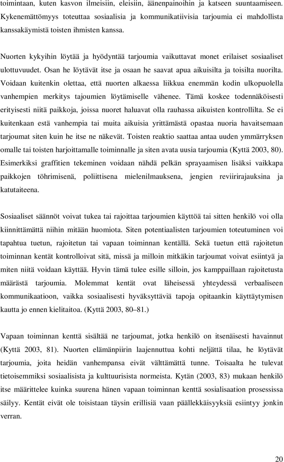 Nuorten kykyihin löytää ja hyödyntää tarjoumia vaikuttavat monet erilaiset sosiaaliset ulottuvuudet. Osan he löytävät itse ja osaan he saavat apua aikuisilta ja toisilta nuorilta.