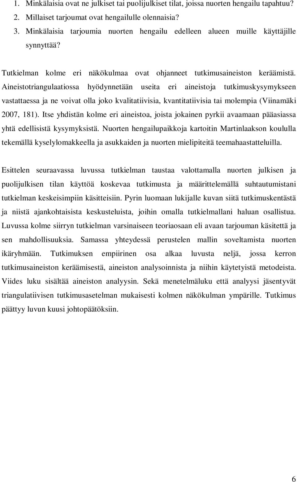 Aineistotriangulaatiossa hyödynnetään useita eri aineistoja tutkimuskysymykseen vastattaessa ja ne voivat olla joko kvalitatiivisia, kvantitatiivisia tai molempia (Viinamäki 2007, 181).