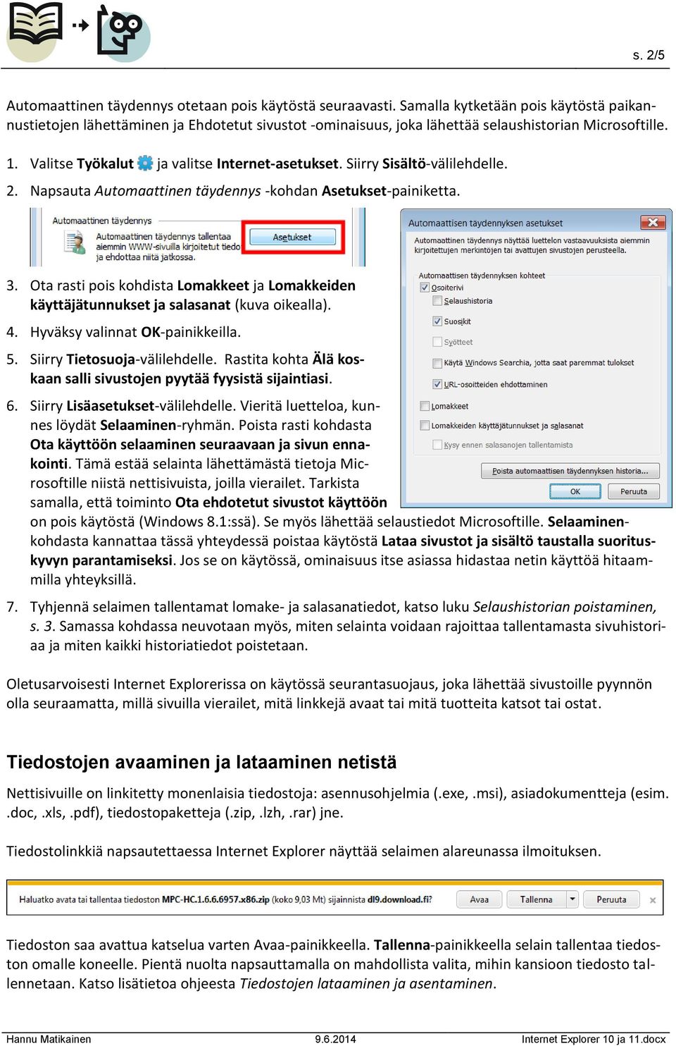 Siirry Sisältö-välilehdelle. 2. Napsauta Automaattinen täydennys -kohdan Asetukset-painiketta. 3. Ota rasti pois kohdista Lomakkeet ja Lomakkeiden käyttäjätunnukset ja salasanat (kuva oikealla). 4.