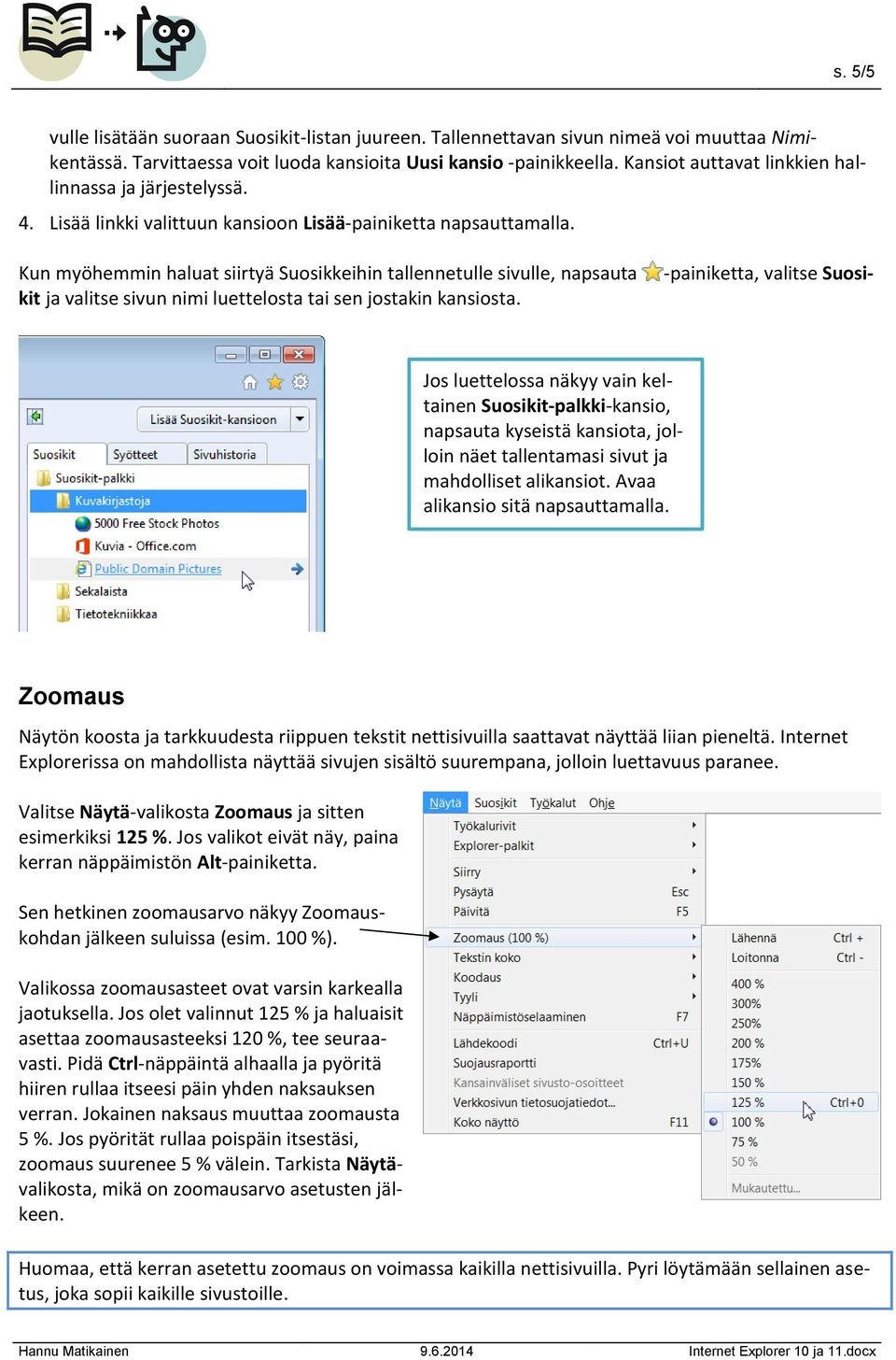 -painiketta, valitse Suosi- Kun myöhemmin haluat siirtyä Suosikkeihin tallennetulle sivulle, napsauta kit ja valitse sivun nimi luettelosta tai sen jostakin kansiosta.