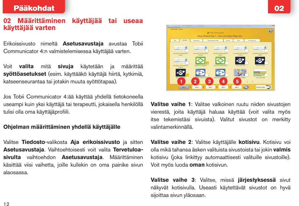 Jos Tobii Communicator 4:ää käyttää yhdellä tietokoneella useampi kuin yksi käyttäjä tai terapeutti, jokaisella henkilöllä tulisi olla oma käyttäjäprofiili.