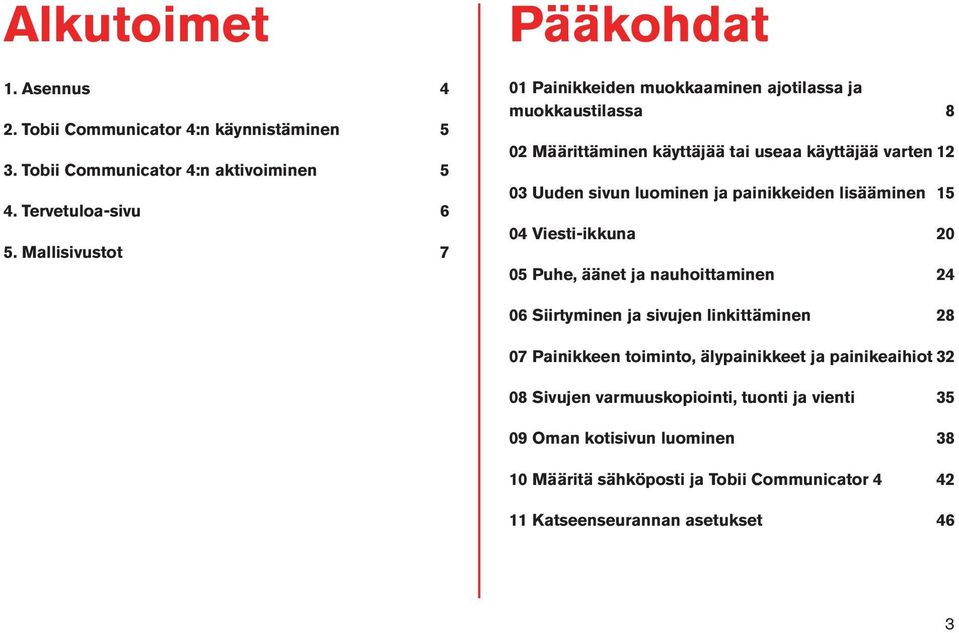 luominen ja painikkeiden lisääminen 15 04 Viesti-ikkuna 20 05 Puhe, äänet ja nauhoittaminen 24 06 Siirtyminen ja sivujen linkittäminen 28 07 Painikkeen toiminto,