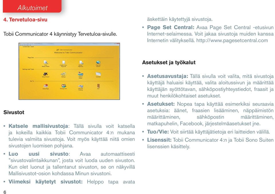 com Asetukset ja työkalut Sivustot Katsele mallisivustoja: Tällä sivulla voit katsella ja kokeilla kaikkia Tobii Communicator 4:n mukana tulevia valmiita sivustoja.