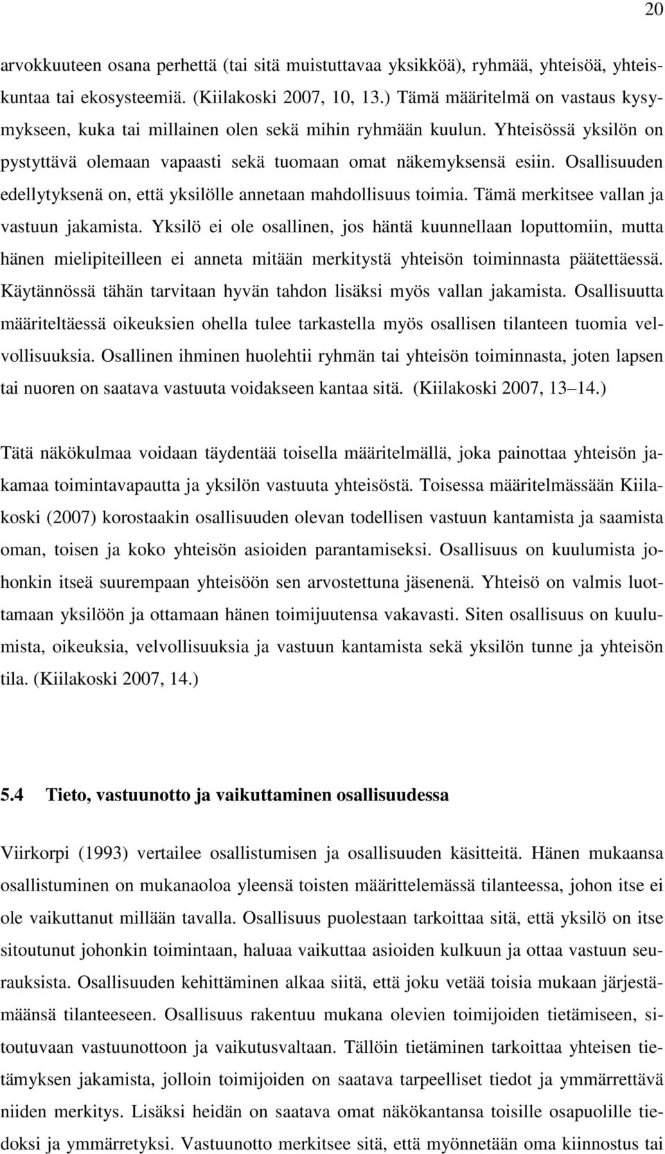 Osallisuuden edellytyksenä on, että yksilölle annetaan mahdollisuus toimia. Tämä merkitsee vallan ja vastuun jakamista.