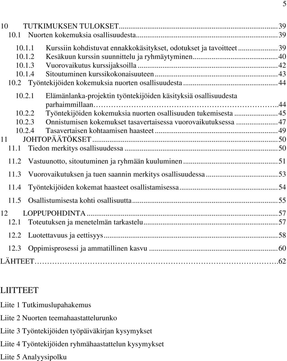 .44 10.2.2 Työntekijöiden kokemuksia nuorten osallisuuden tukemisesta... 45 10.2.3 Onnistumisen kokemukset tasavertaisessa vuorovaikutuksessa... 47 10.2.4 Tasavertaisen kohtaamisen haasteet.