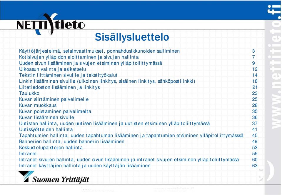 Liitetiedoston lisääminen ja linkitys 21 Taulukko 23 Kuvan siirtäminen palvelimelle 25 Kuvan muokkaus 28 Kuvan poistaminen palvelimelta 35 Kuvan lisääminen sivulle 36 Uutisten hallinta, uuden uutisen