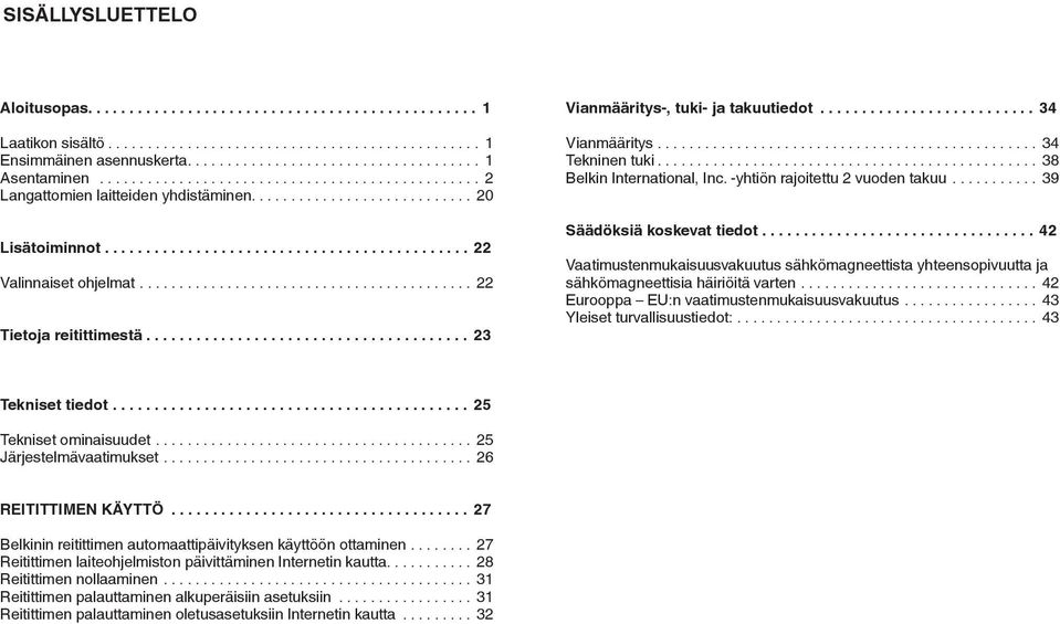 .. 39 Säädöksiä koskevat tiedot................................. 42 Vaatimustenmukaisuusvakuutus sähkömagneettista yhteensopivuutta ja sähkömagneettisia häiriöitä varten.