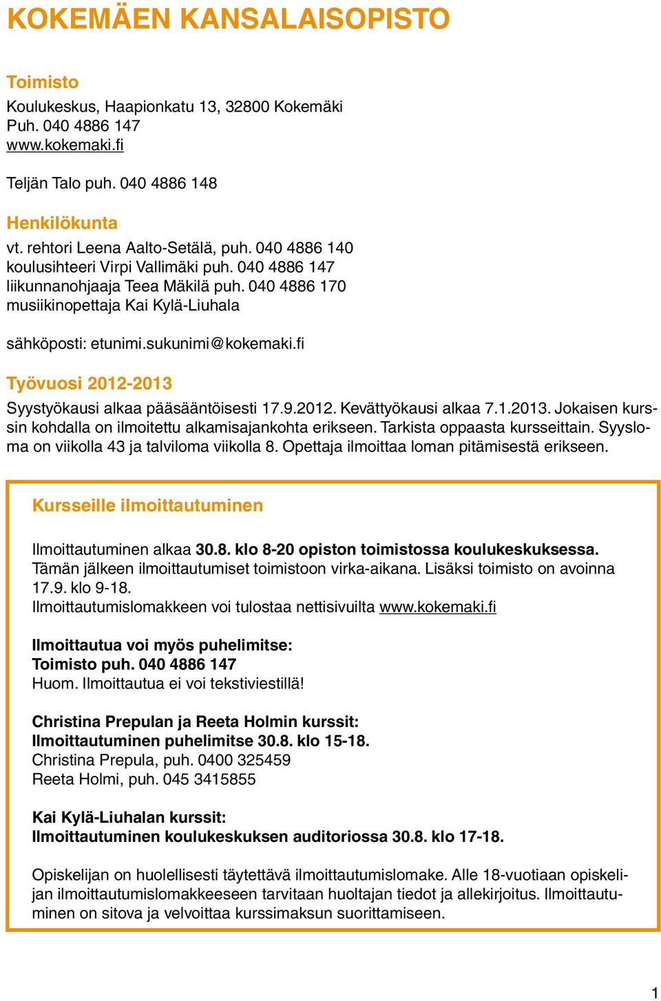 fi Työvuosi 2012-2013 Syystyökausi alkaa pääsääntöisesti 17.9.2012. Kevättyökausi alkaa 7.1.2013. Jokaisen kurssin kohdalla on ilmoitettu alkamisajankohta erikseen. Tarkista oppaasta kursseittain.