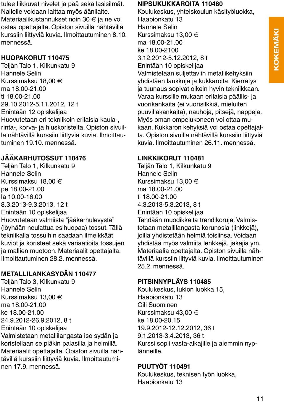 Opiston sivuilla nähtävillä kurssiin liittyviä kuvia. Ilmoittautuminen 19.10. mennessä. NIPSUKUKKAROITA 110480 Koulukeskus, yhteiskoulun käsityöluokka, Hannele Selin ma 18.00-21.00 ke 18.00-2100 3.12.