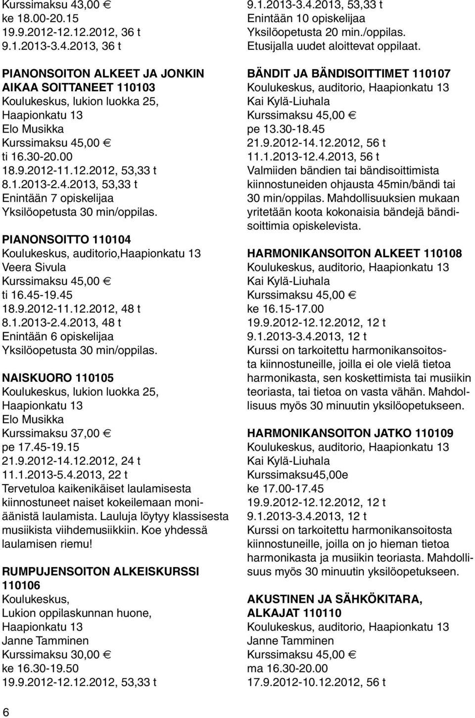 45-19.45 18.9.2012-11.12.2012, 48 t 8.1.2013-2.4.2013, 48 t Enintään 6 opiskelijaa Yksilöopetusta 30 min/oppilas. NAISKUORO 110105 Koulukeskus, lukion luokka 25, Elo Musikka Kurssimaksu 37,00 e pe 17.