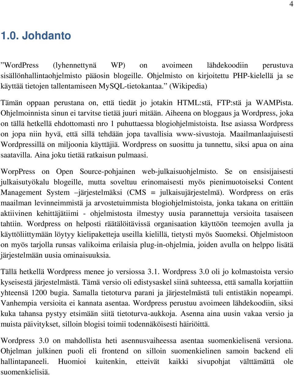 Ohjelmoinnista sinun ei tarvitse tietää juuri mitään. Aiheena on bloggaus ja Wordpress, joka on tällä hetkellä ehdottomasti nro 1 puhuttaessa blogiohjelmistoista.