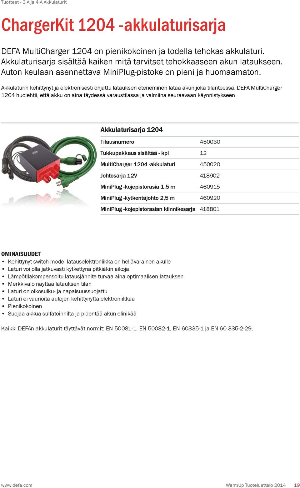 Akkulaturin kehittynyt ja elektronisesti ohjattu latauksen eteneminen lataa akun joka tilanteessa.