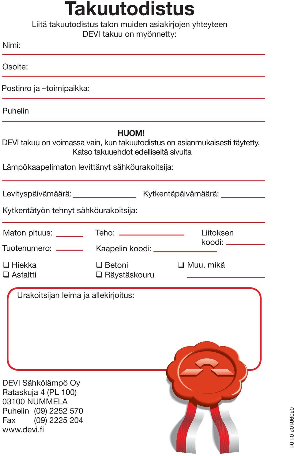 Katso takuuehdot edelliseltä sivulta Lämpökaapelimaton levittänyt sähköurakoitsija: Levityspäivämäärä: Kytkentäpäivämäärä: Kytkentätyön tehnyt sähköurakoitsija: