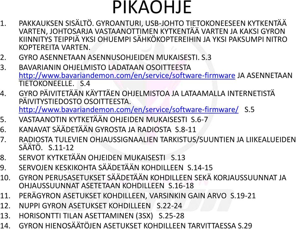 VARTEN. 2. GYRO ASENNETAAN ASENNUSOHJEIDEN MUKAISESTI. S.3 3. BAVARIANIN OHJELMISTO LADATAAN OSOITTEESTA http://www.bavariandemon.com/en/service/software-firmware JA ASENNETAAN TIETOKONEELLE. S.4 4.