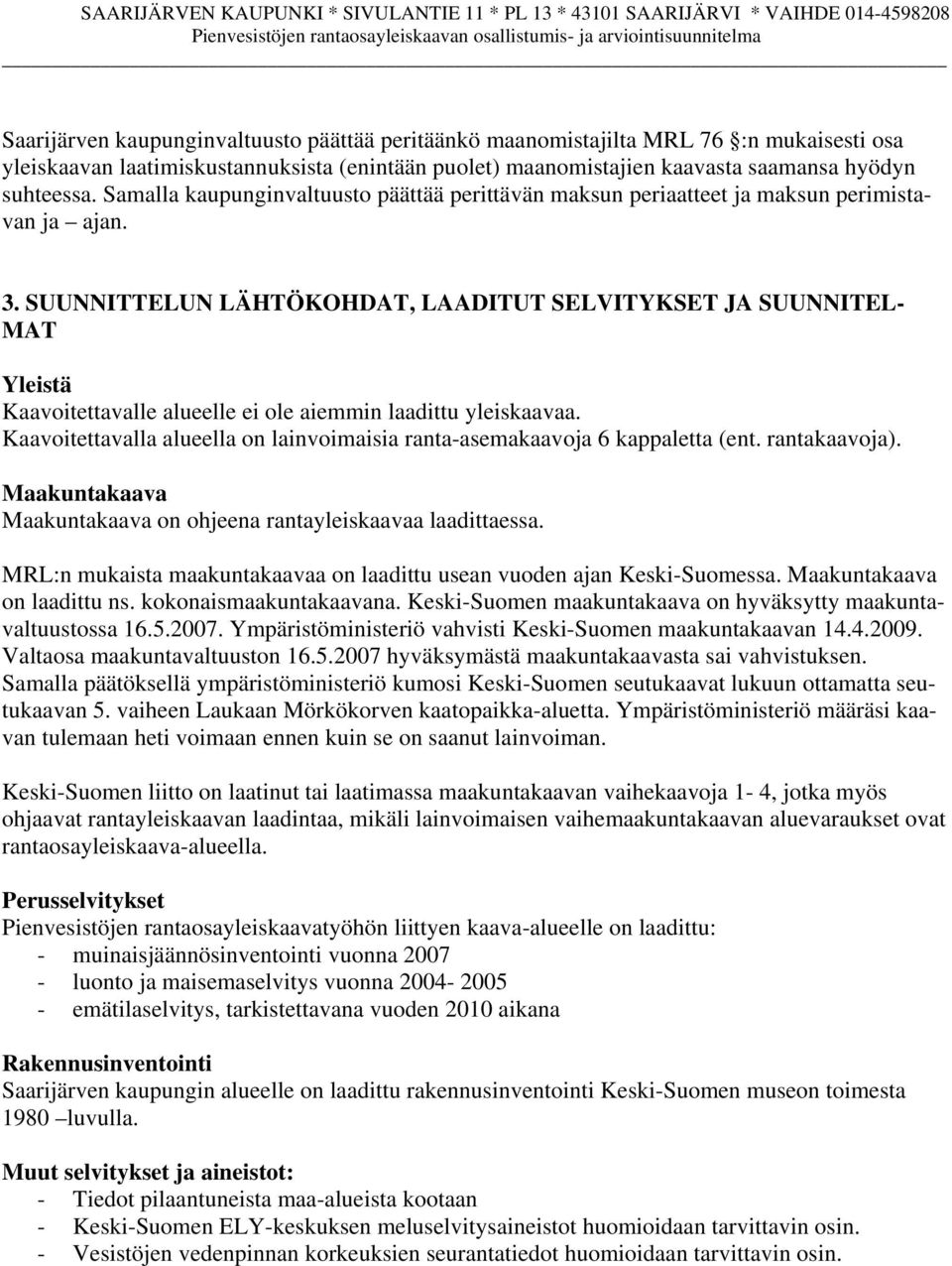 SUUNNITTELUN LÄHTÖKOHDAT, LAADITUT SELVITYKSET JA SUUNNITEL- MAT Yleistä Kaavoitettavalle alueelle ei ole aiemmin laadittu yleiskaavaa.