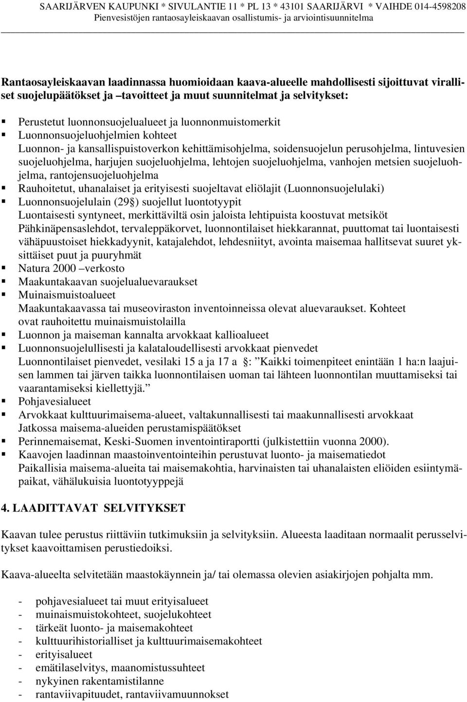 suojeluohjelma, vanhojen metsien suojeluohjelma, rantojensuojeluohjelma Rauhoitetut, uhanalaiset ja erityisesti suojeltavat eliölajit (Luonnonsuojelulaki) Luonnonsuojelulain (29 ) suojellut