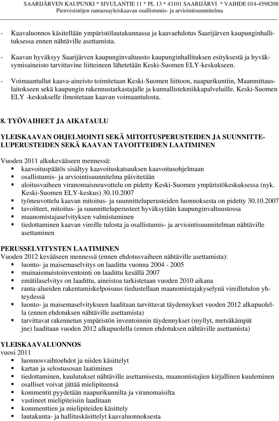 - Voimaantullut kaava-aineisto toimitetaan Keski-Suomen liittoon, naapurikuntiin, Maanmittauslaitokseen sekä kaupungin rakennustarkastajalle ja kunnallistekniikkapalveluille.