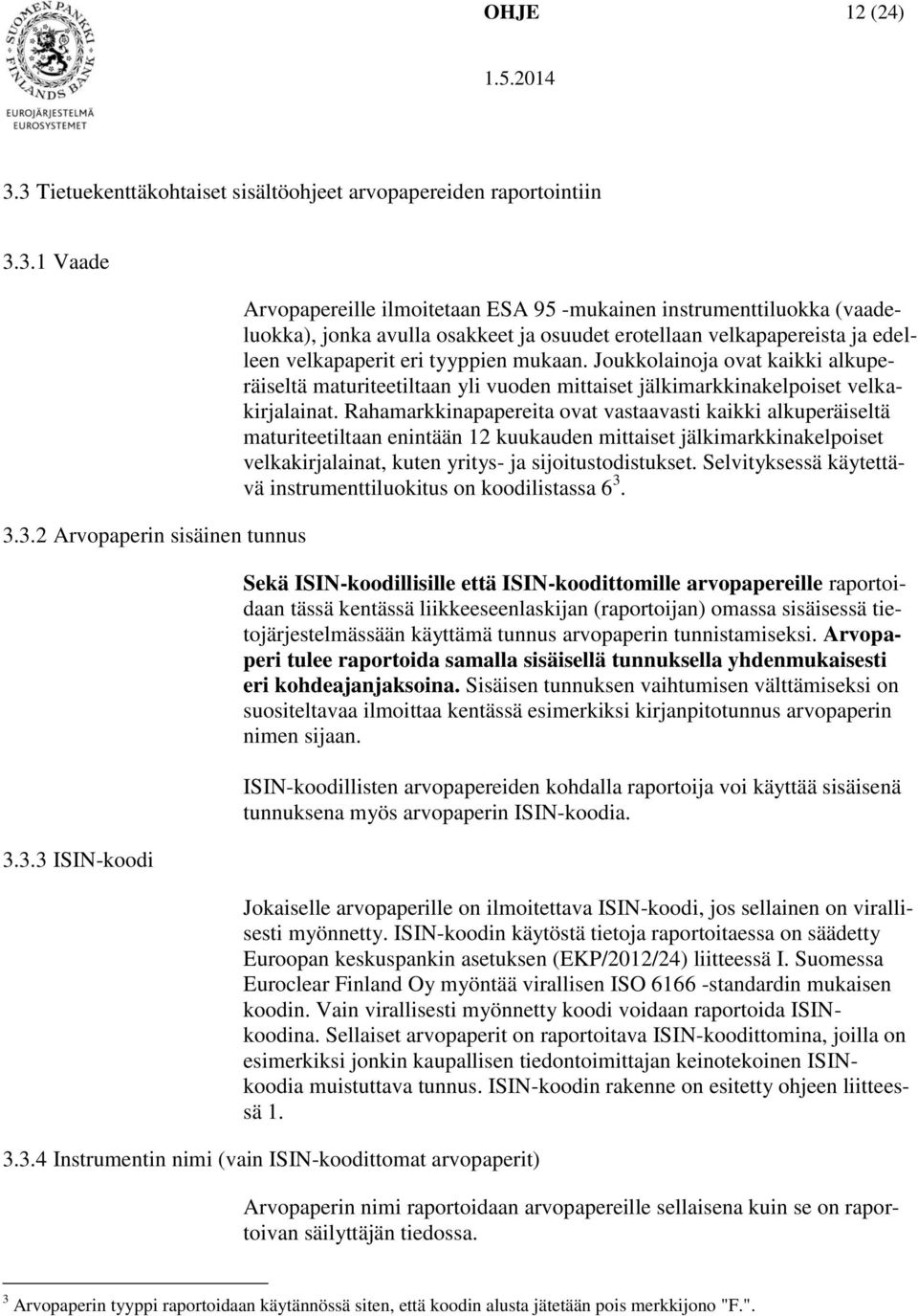 Joukkolainoja ovat kaikki alkuperäiseltä maturiteetiltaan yli vuoden mittaiset jälkimarkkinakelpoiset velkakirjalainat.