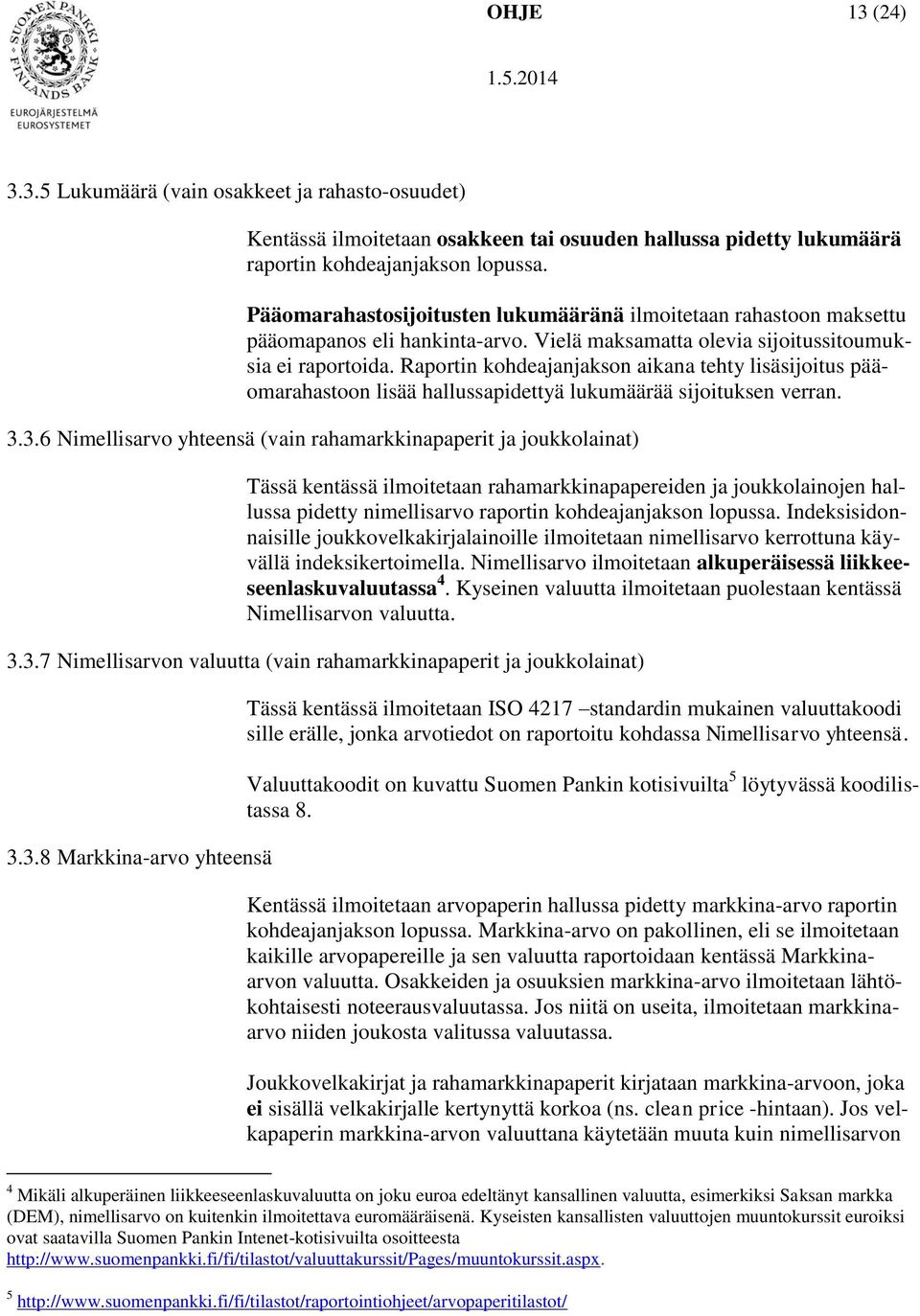 Raportin kohdeajanjakson aikana tehty lisäsijoitus pääomarahastoon lisää hallussapidettyä lukumäärää sijoituksen verran. 3.