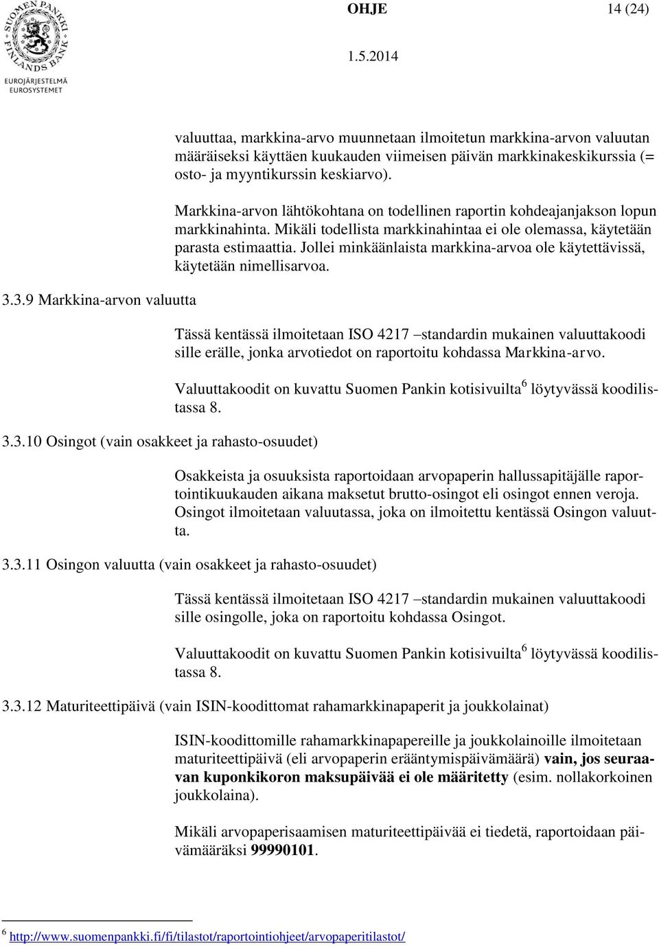 markkinakeskikurssia (= osto- ja myyntikurssin keskiarvo). Markkina-arvon lähtökohtana on todellinen raportin kohdeajanjakson lopun markkinahinta.