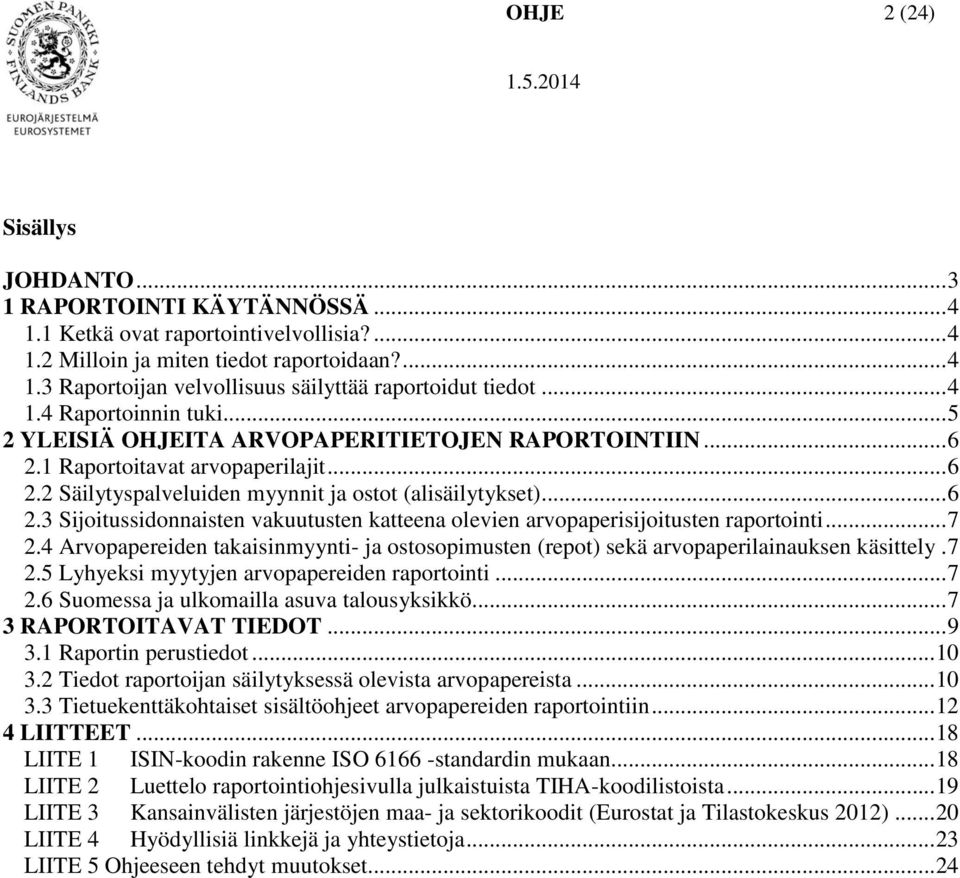 .. 7 2.4 Arvopapereiden takaisinmyynti- ja ostosopimusten (repot) sekä arvopaperilainauksen käsittely. 7 2.5 Lyhyeksi myytyjen arvopapereiden raportointi... 7 2.6 Suomessa ja ulkomailla asuva talousyksikkö.