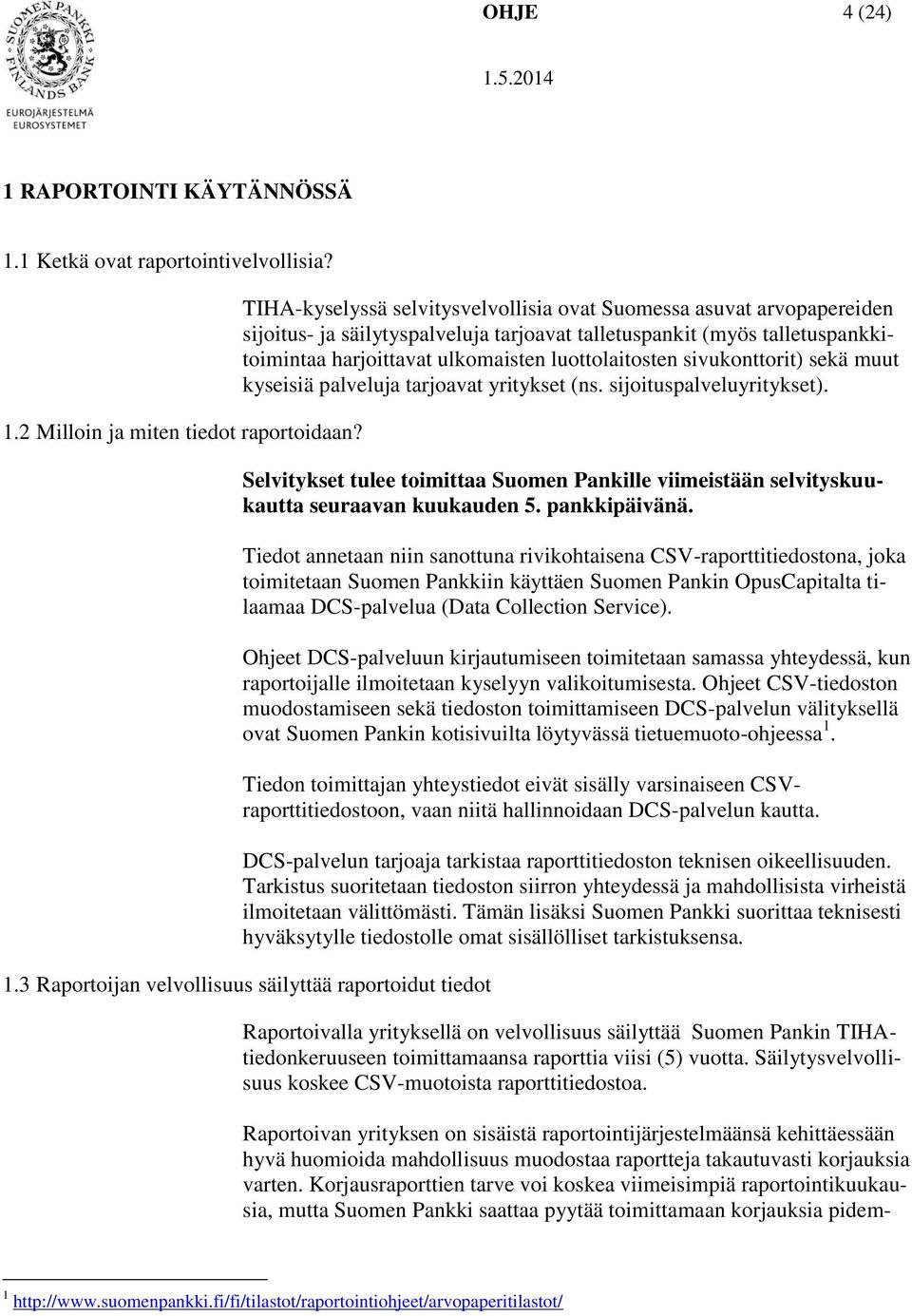 sivukonttorit) sekä muut kyseisiä palveluja tarjoavat yritykset (ns. sijoituspalveluyritykset). Selvitykset tulee toimittaa Suomen Pankille viimeistään selvityskuukautta seuraavan kuukauden 5.