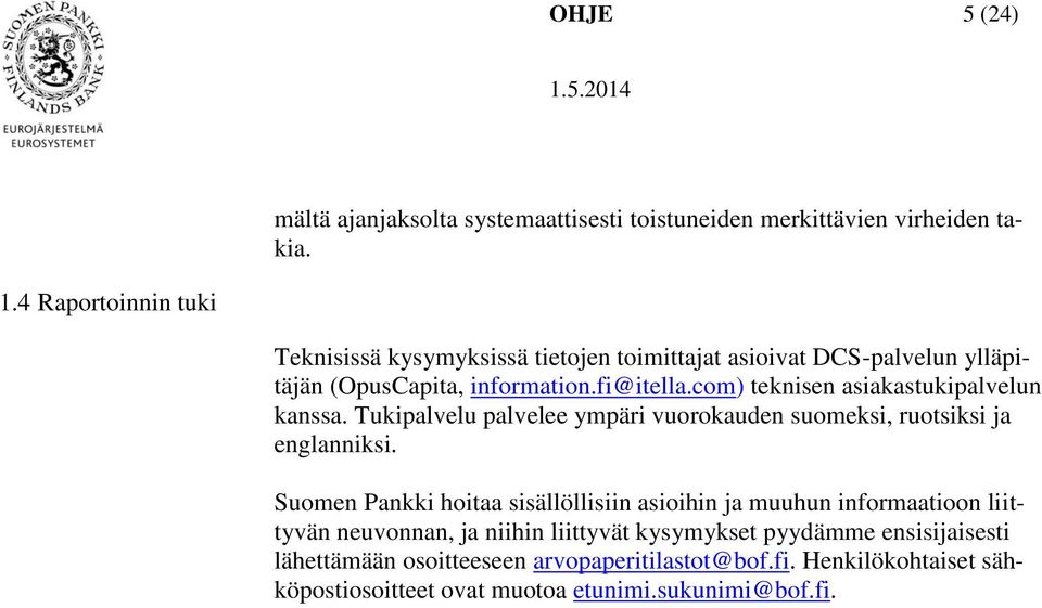 com) teknisen asiakastukipalvelun kanssa. Tukipalvelu palvelee ympäri vuorokauden suomeksi, ruotsiksi ja englanniksi.