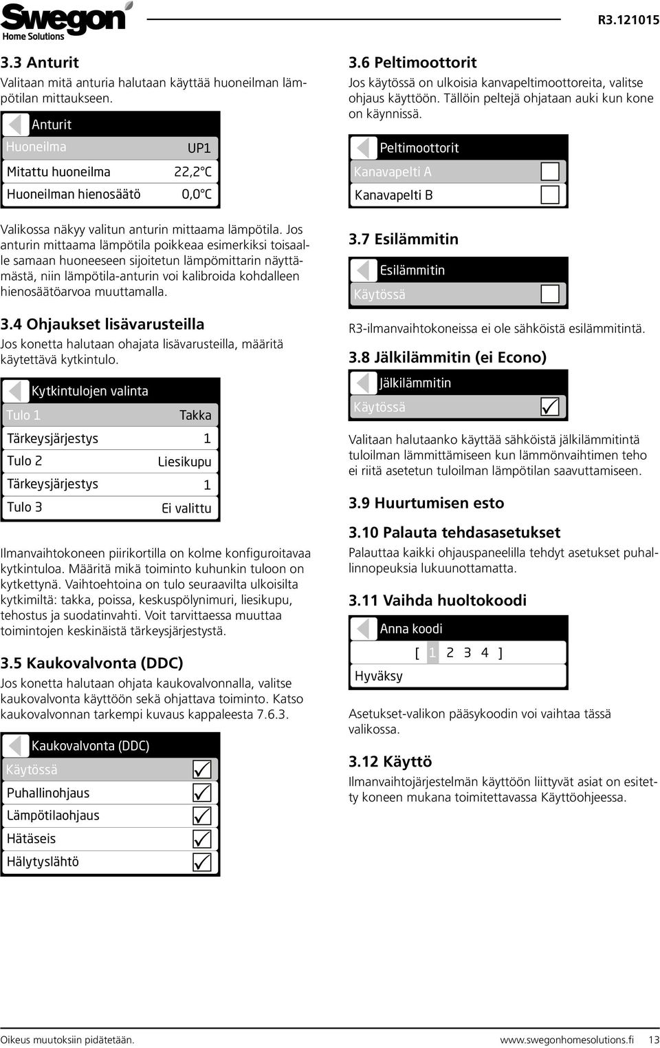 4 Ohjaukset lisävarusteilla Jos konetta halutaan ohajata lisävarusteilla, määritä käytettävä kytkintulo. Tulo Ilmanvaihtokoneen piirikortilla on kolme konfiguroitavaa kytkintuloa.