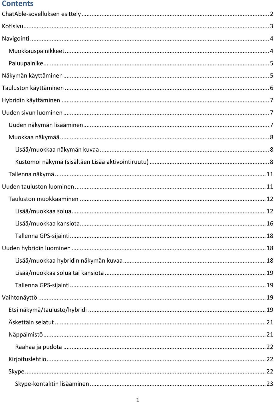 .. 11 Uuden tauluston luominen... 11 Tauluston muokkaaminen... 12 Lisää/muokkaa solua... 12 Lisää/muokkaa kansiota... 16 Tallenna GPS-sijainti... 18 Uuden hybridin luominen.