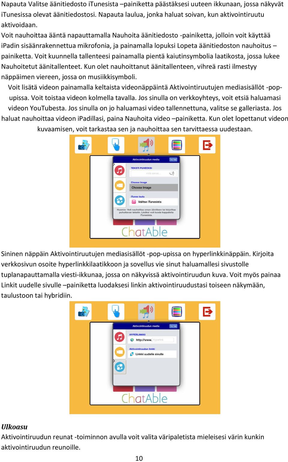 Voit kuunnella tallenteesi painamalla pientä kaiutinsymbolia laatikosta, jossa lukee Nauhoitetut äänitallenteet.