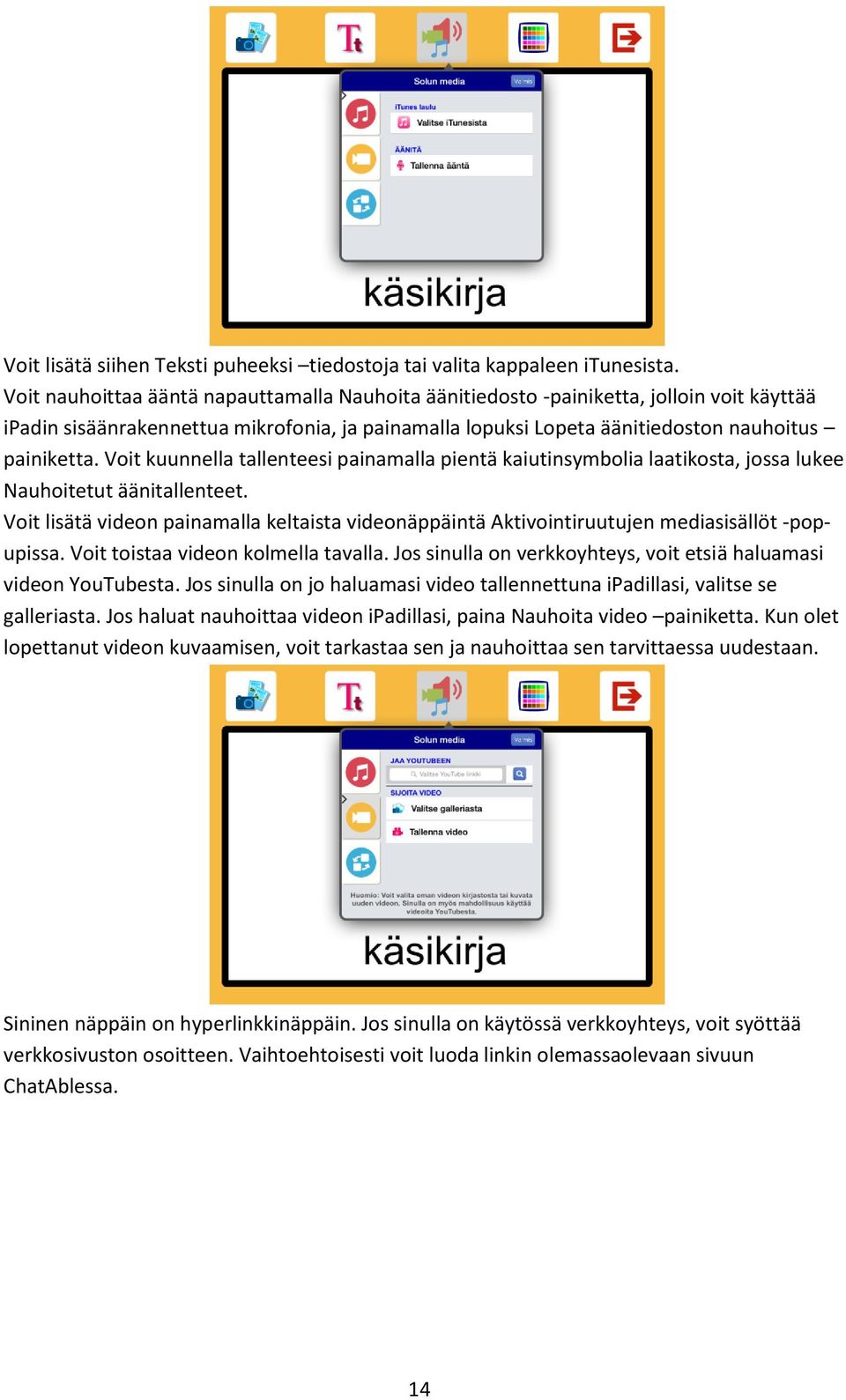 Voit kuunnella tallenteesi painamalla pientä kaiutinsymbolia laatikosta, jossa lukee Nauhoitetut äänitallenteet.