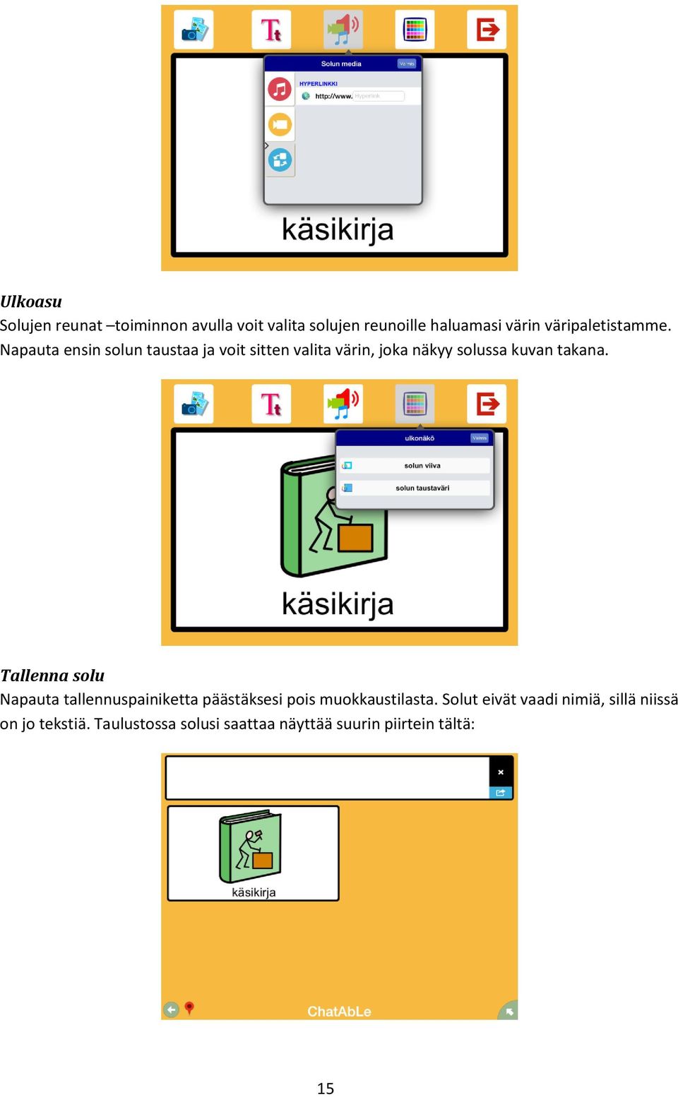 Napauta ensin solun taustaa ja voit sitten valita värin, joka näkyy solussa kuvan takana.