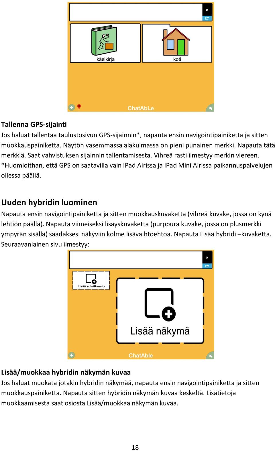 *Huomioithan, että GPS on saatavilla vain ipad Airissa ja ipad Mini Airissa paikannuspalvelujen ollessa päällä.