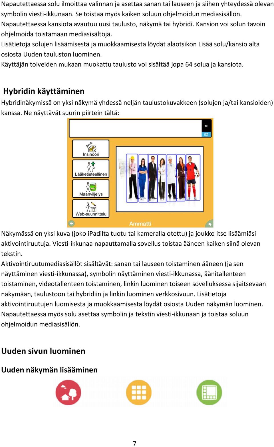 Lisätietoja solujen lisäämisestä ja muokkaamisesta löydät alaotsikon Lisää solu/kansio alta osiosta Uuden tauluston luominen.