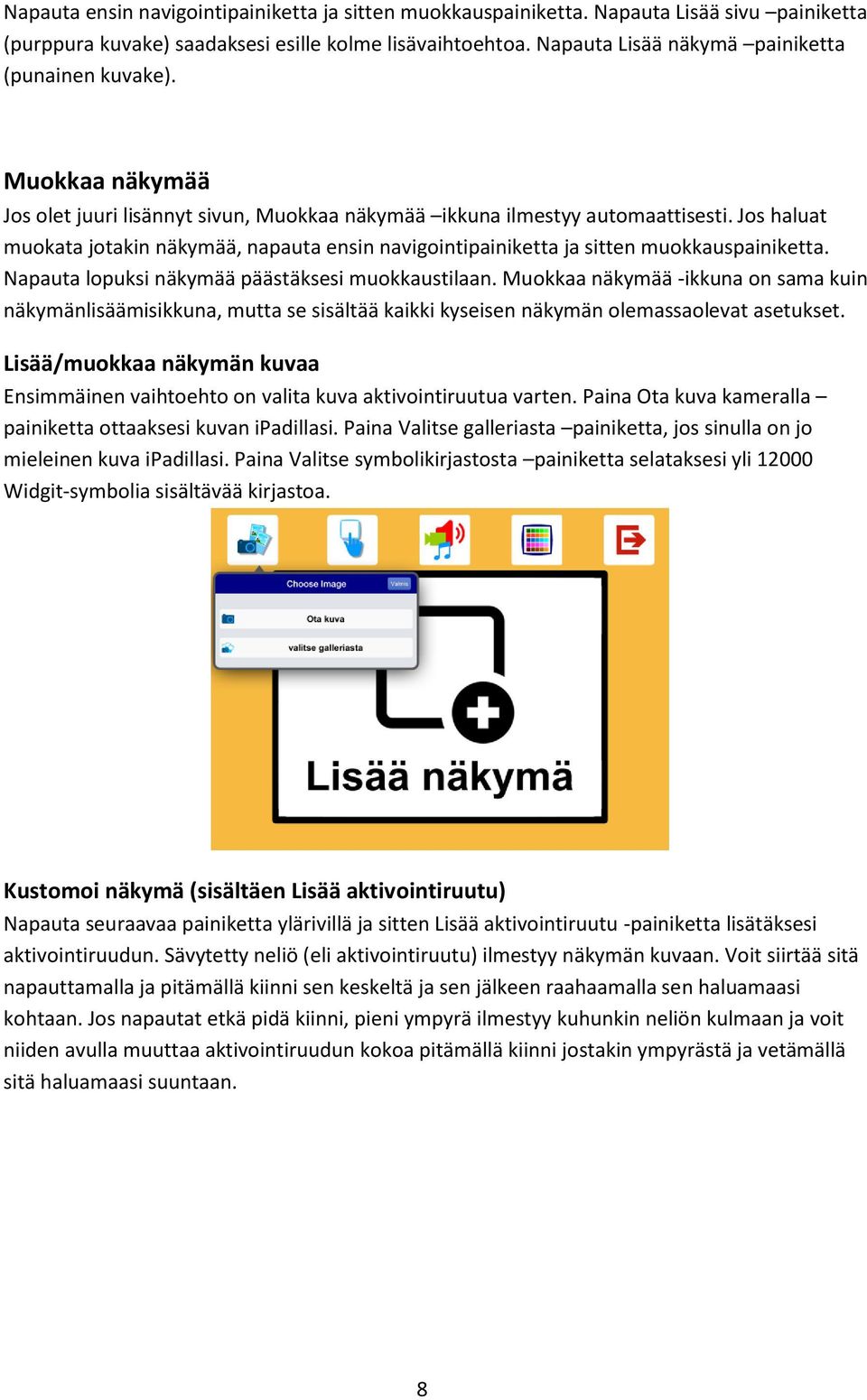 Jos haluat muokata jotakin näkymää, napauta ensin navigointipainiketta ja sitten muokkauspainiketta. Napauta lopuksi näkymää päästäksesi muokkaustilaan.