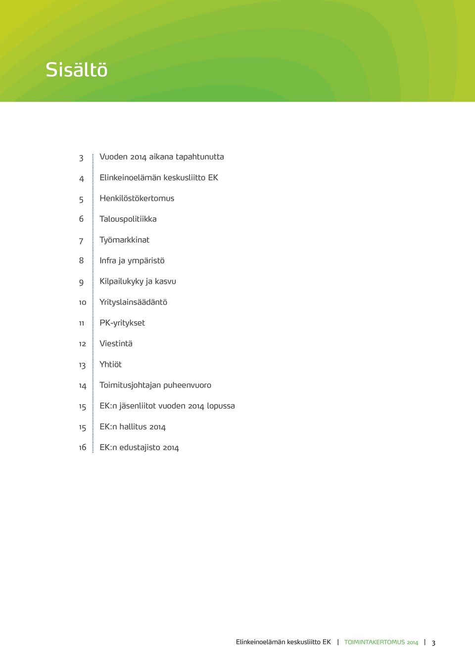 PK-yritykset 12 Viestintä 13 Yhtiöt 14 Toimitusjohtajan puheenvuoro 15 EK:n jäsenliitot vuoden 2014