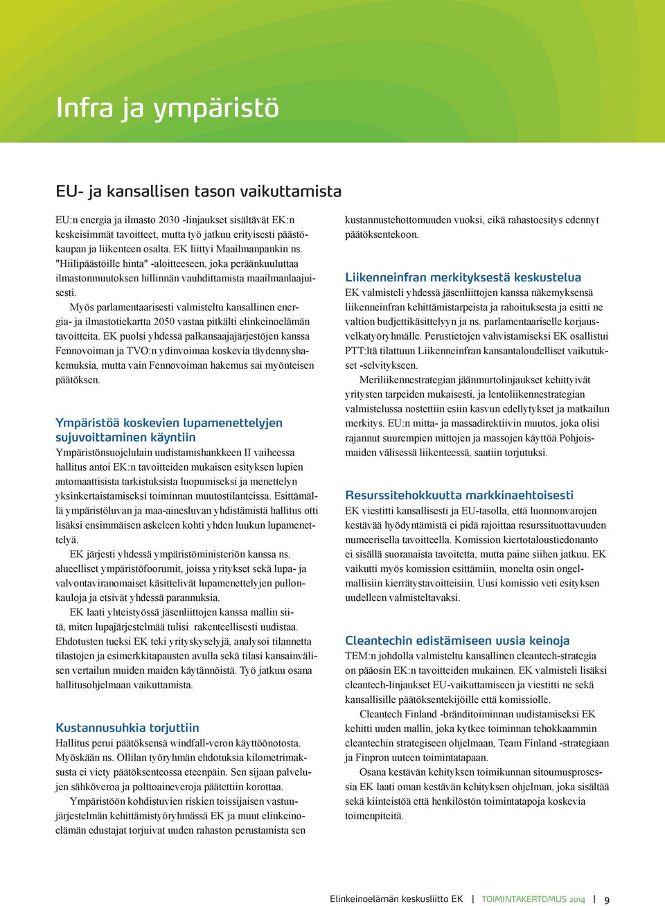 Myös parlamentaarisesti valmisteltu kansallinen energia- ja ilmastotiekartta 2050 vastaa pitkälti elinkeinoelämän tavoitteita.