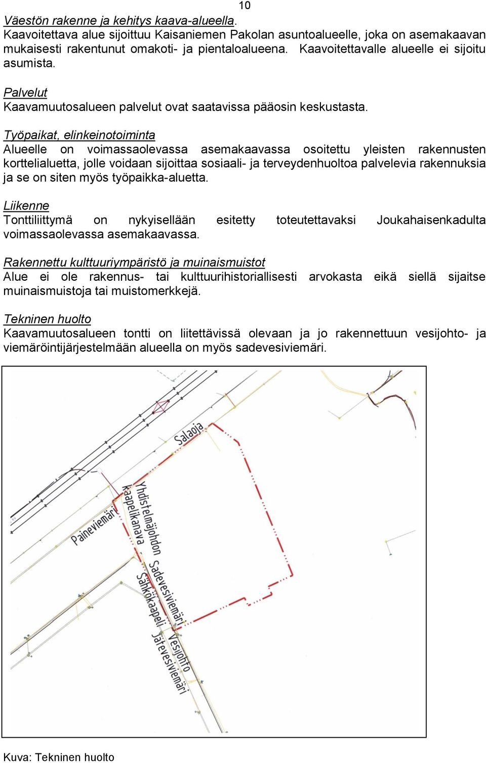 Työpaikat, elinkeinotoiminta Alueelle on voimassaolevassa asemakaavassa osoitettu yleisten rakennusten korttelialuetta, jolle voidaan sijoittaa sosiaali- ja terveydenhuoltoa palvelevia rakennuksia ja