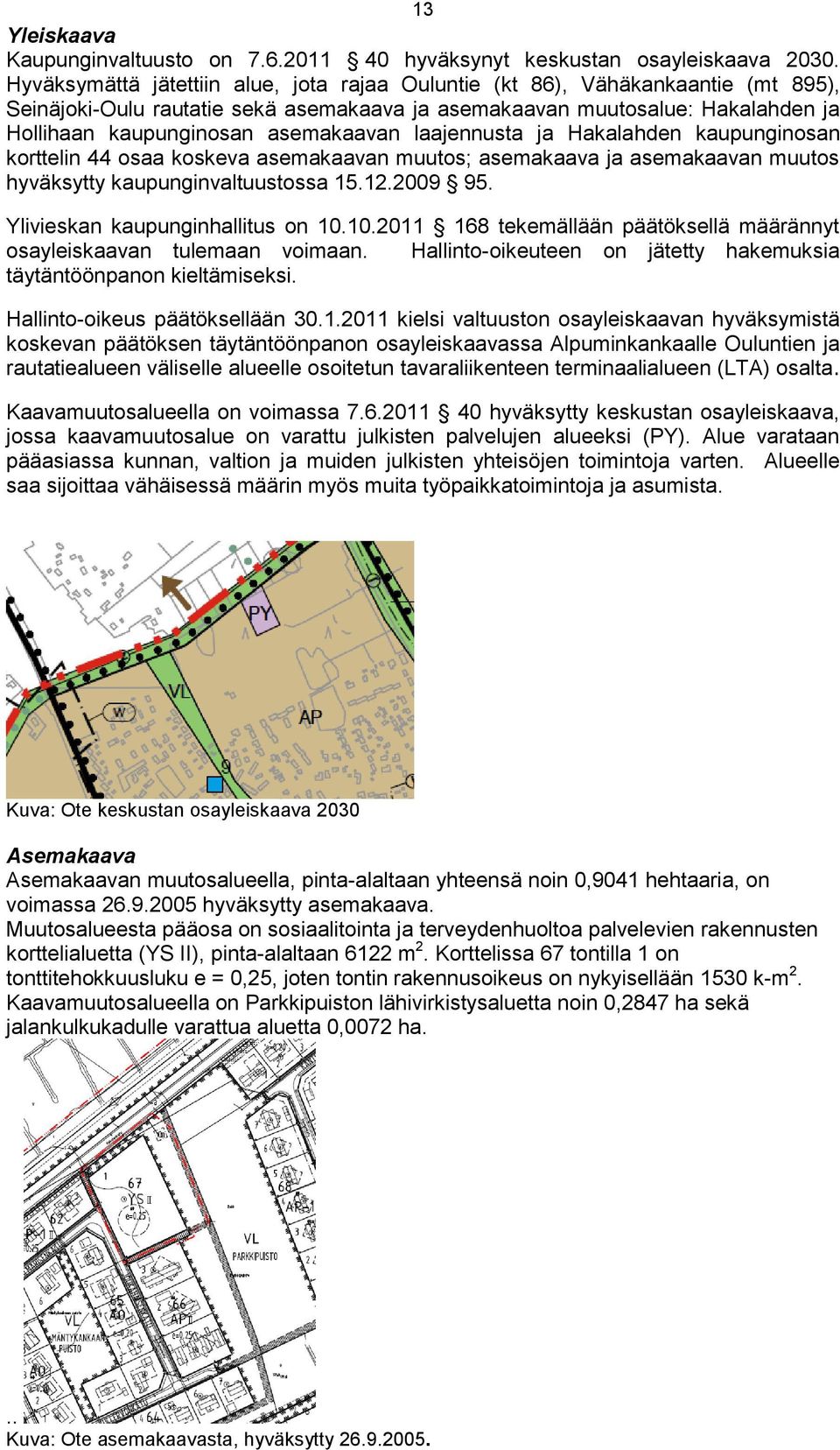 laajennusta ja Hakalahden kaupunginosan korttelin 44 osaa koskeva asemakaavan muutos; asemakaava ja asemakaavan muutos hyväksytty kaupunginvaltuustossa 15.12.2009 95.