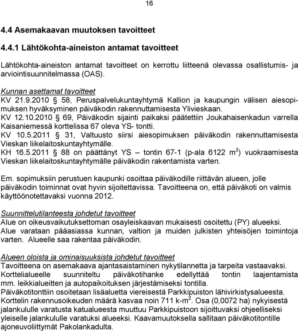 KV 10.5.2011 31, Valtuusto siirsi aiesopimuksen päiväkodin rakennuttamisesta Vieskan liikelaitoskuntayhtymälle. KH 16.5.2011 88 on päättänyt YS tontin 67-1 (p-ala 6122 m 2 ) vuokraamisesta Vieskan liikelaitoskuntayhtymälle päiväkodin rakentamista varten.