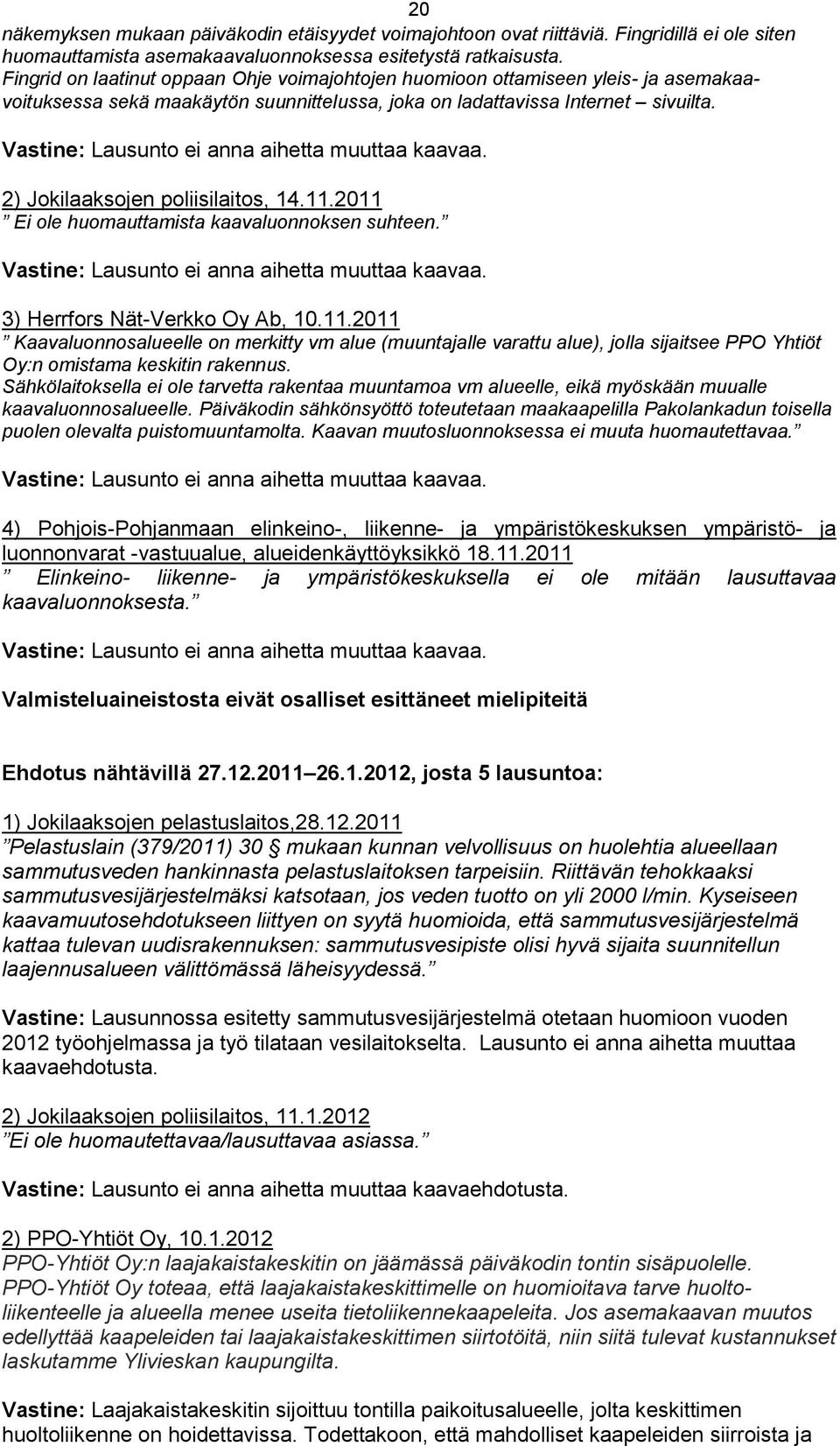 Vastine: Lausunto ei anna aihetta muuttaa kaavaa. 2) Jokilaaksojen poliisilaitos, 14.11.2011 Ei ole huomauttamista kaavaluonnoksen suhteen. Vastine: Lausunto ei anna aihetta muuttaa kaavaa.