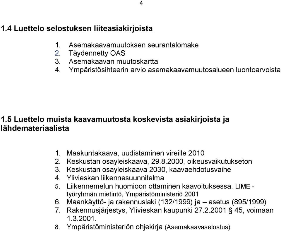 Keskustan osayleiskaava, 29.8.2000, oikeusvaikutukseton 3. Keskustan osayleiskaava 2030, kaavaehdotusvaihe 4. Ylivieskan liikennesuunnitelma 5.