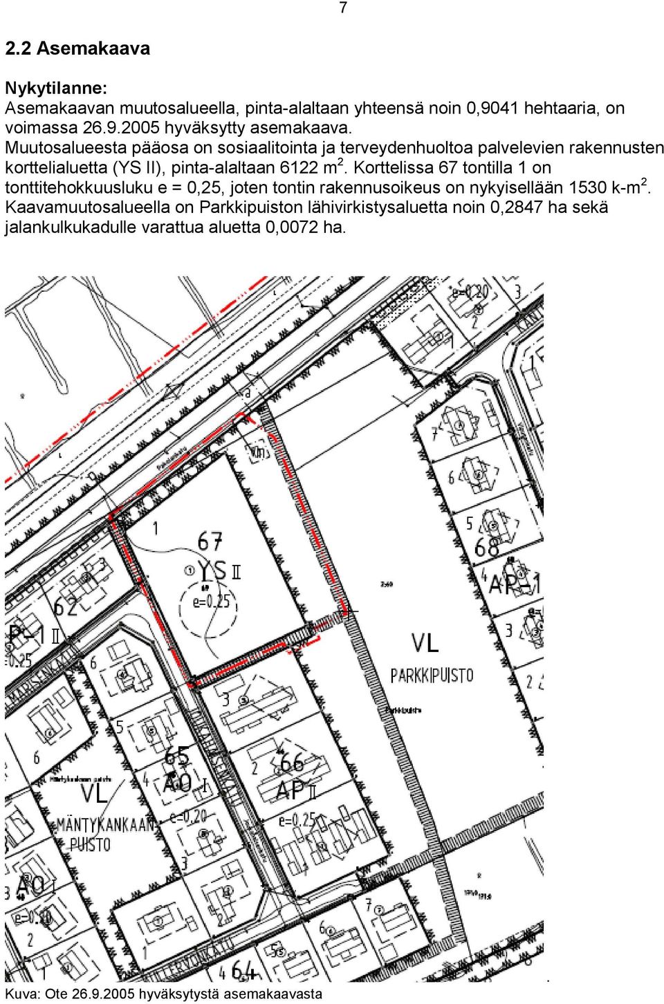 Korttelissa 67 tontilla 1 on tonttitehokkuusluku e = 0,25, joten tontin rakennusoikeus on nykyisellään 1530 k-m 2.