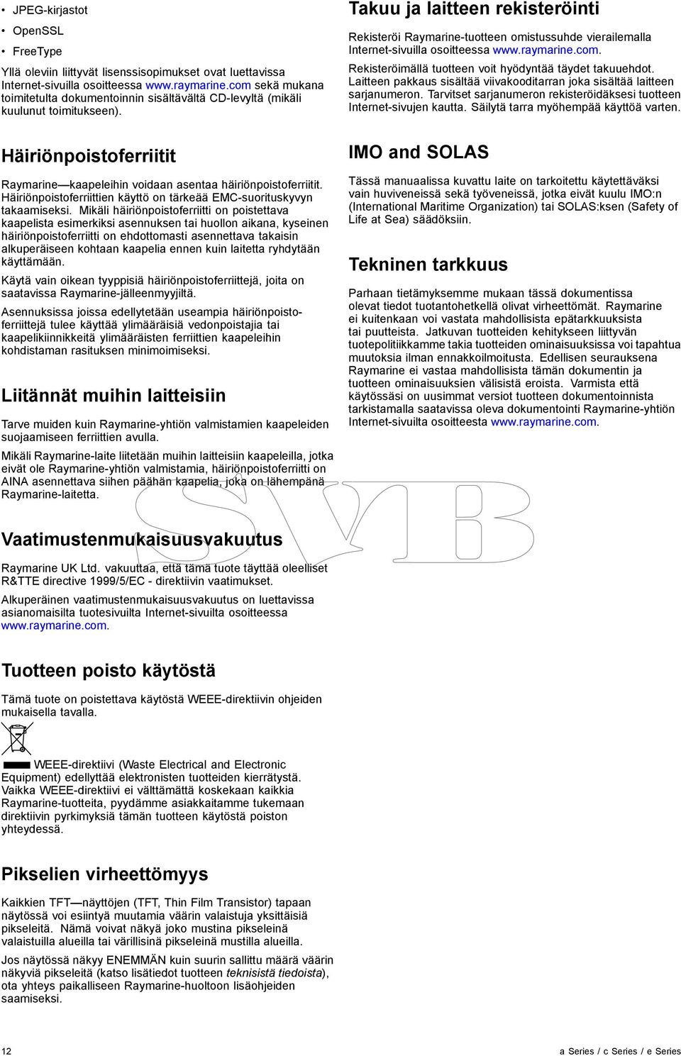 Takuu ja laitteen rekisteröinti Rekisteröi Raymarine-tuotteen omistussuhde vierailemalla Internet-sivuilla osoitteessa www.raymarine.com. Rekisteröimällä tuotteen voit hyödyntää täydet takuuehdot.