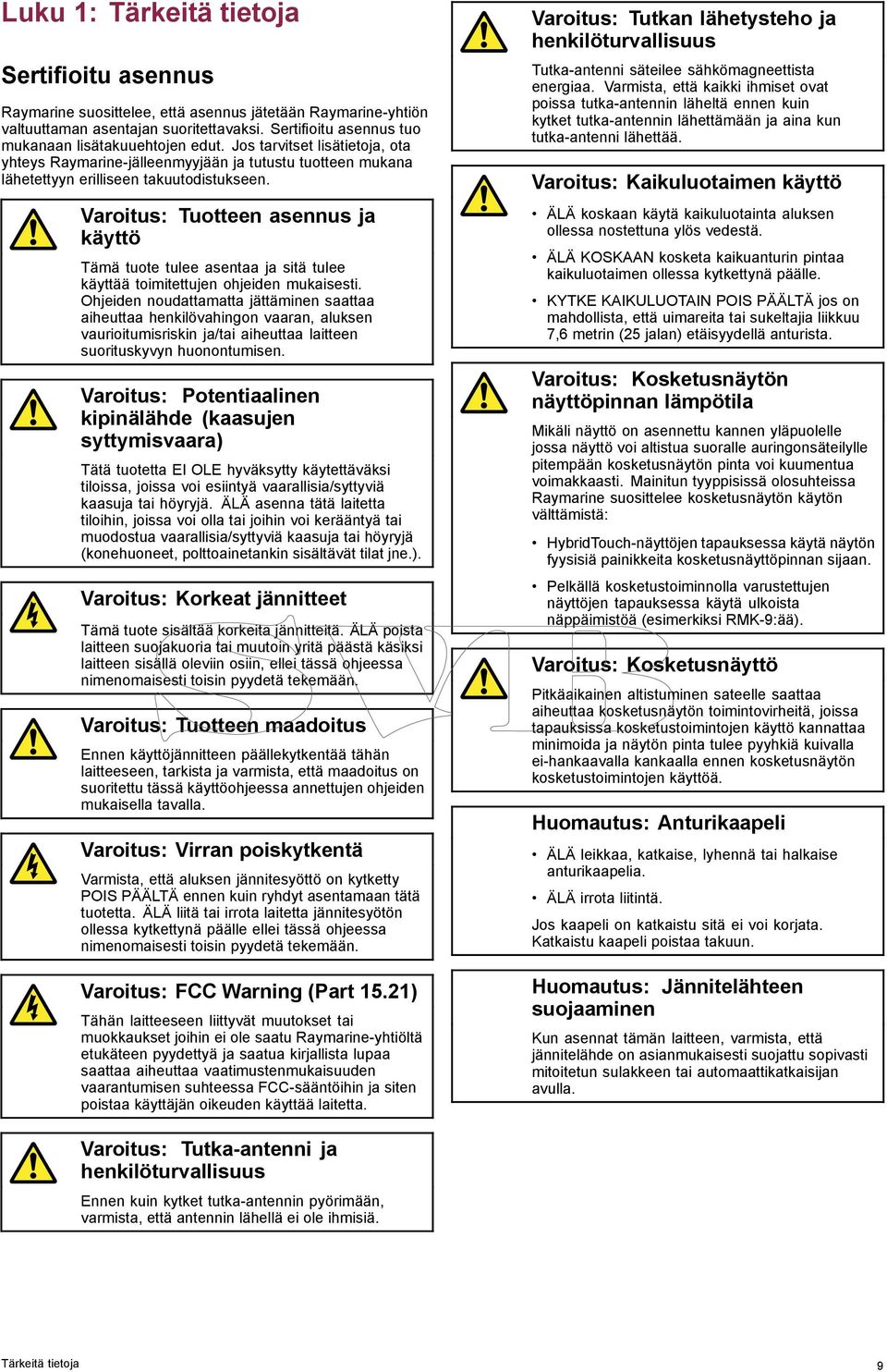 Varoitus: Tuotteen asennus ja käyttö Tämä tuote tulee asentaa ja sitä tulee käyttää toimitettujen ohjeiden mukaisesti.