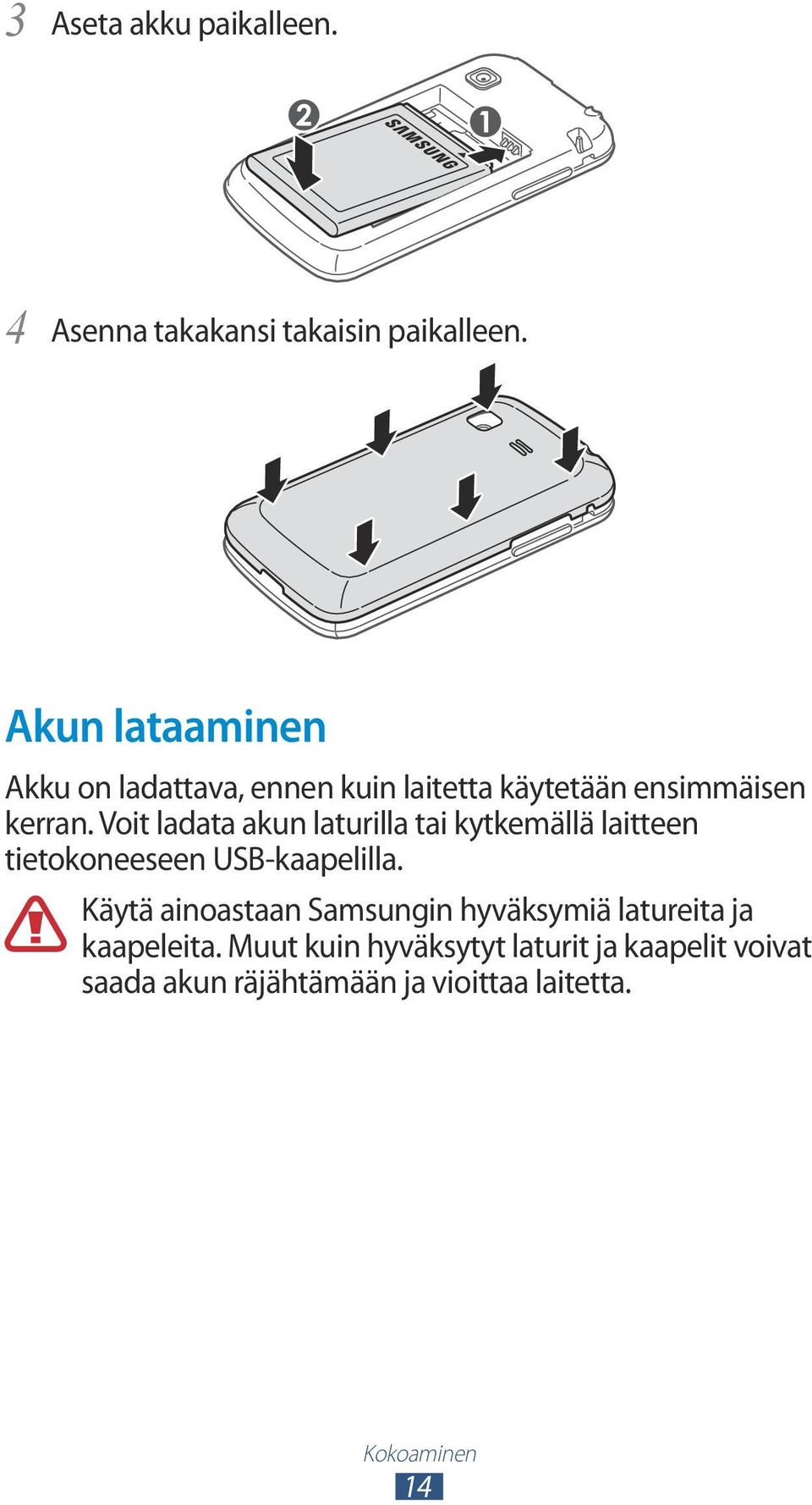 Voit ladata akun laturilla tai kytkemällä laitteen tietokoneeseen USB-kaapelilla.