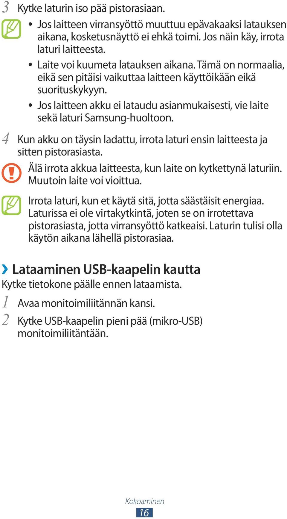 Jos laitteen akku ei lataudu asianmukaisesti, vie laite sekä laturi Samsung-huoltoon. Kun akku on täysin ladattu, irrota laturi ensin laitteesta ja sitten pistorasiasta.