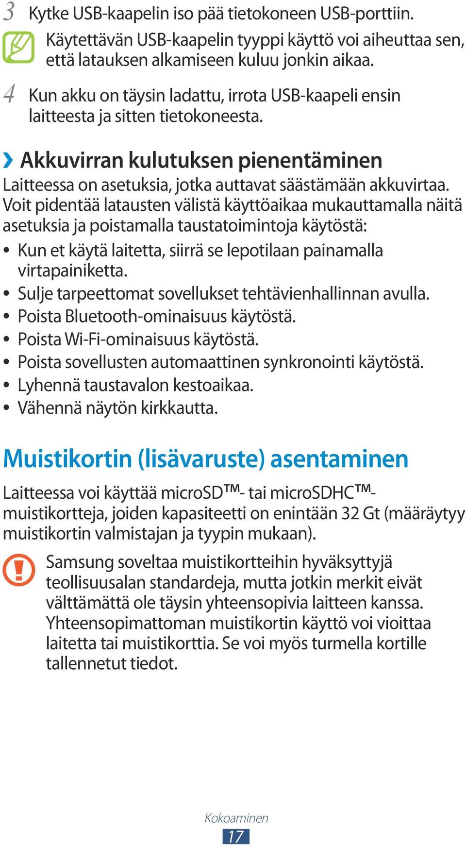 Voit pidentää latausten välistä käyttöaikaa mukauttamalla näitä asetuksia ja poistamalla taustatoimintoja käytöstä: Kun et käytä laitetta, siirrä se lepotilaan painamalla virtapainiketta.