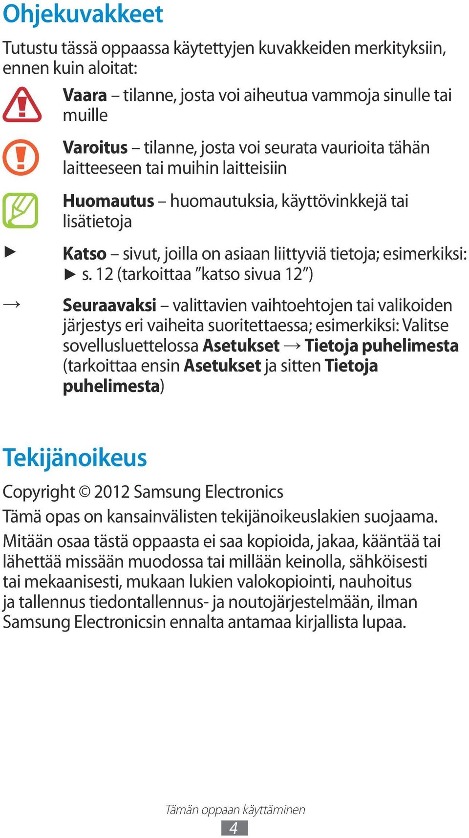 12 (tarkoittaa katso sivua 12 ) Seuraavaksi valittavien vaihtoehtojen tai valikoiden järjestys eri vaiheita suoritettaessa; esimerkiksi: Valitse sovellusluettelossa Asetukset Tietoja puhelimesta